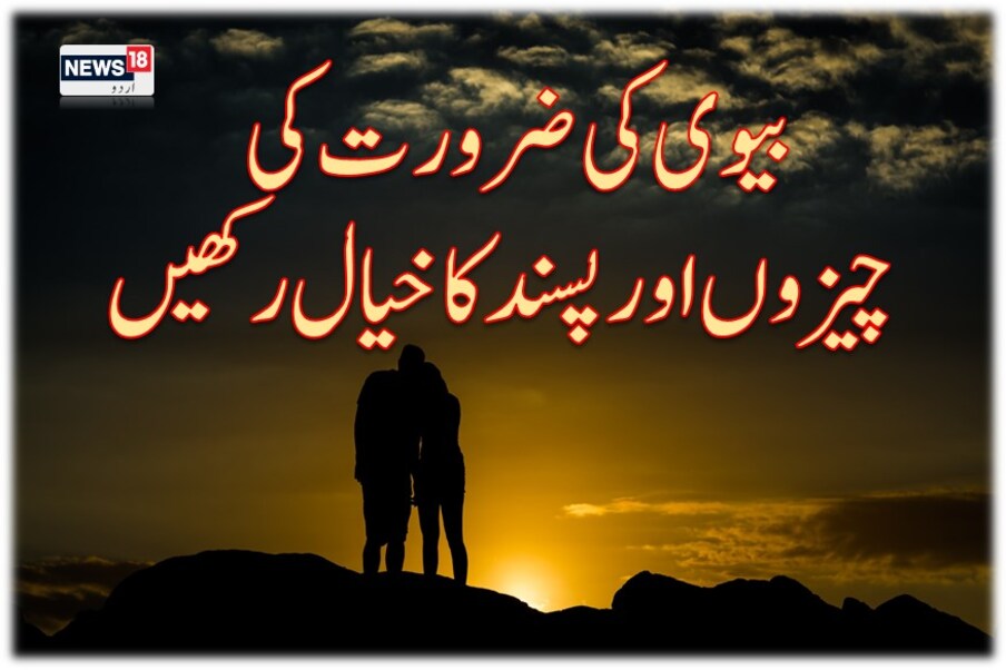  جیسے آپ اپنی ضرورت کا خیال رکھتے ہیں ویسے ہی اپنی بیوی کی ضرورت کا بھی خیال رکھیں ۔آپ کو چاہیےکہ اس کی ضرورت کی چیزوں اور پسند کا خیال رکھیں اور اس کے کہے بغیرضروری چیزیں اسے مہیا کریں ۔ بغیر مانگے کسی چیز کا مل جانا دوہری خوشی کا باعث بن جاتا ہے۔