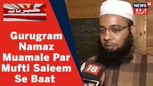 گروگرام میں کھلے آسمان کے نتیچے نماز ادا کرنے کا معاملہ،  مفتی سلیم سے خاص بات چیت