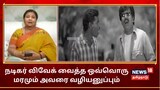 நடிகர் விவேக் வைத்த ஒவ்வொரு மரமும் அவரை வழியனுப்பும்: குட்டி பத்மினி