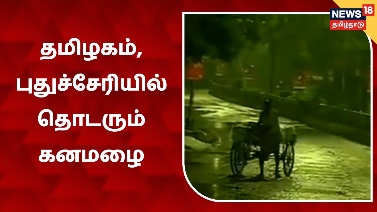 தமிழகம் மற்றும் புதுச்சேரியில் தொடரும் கனமழை