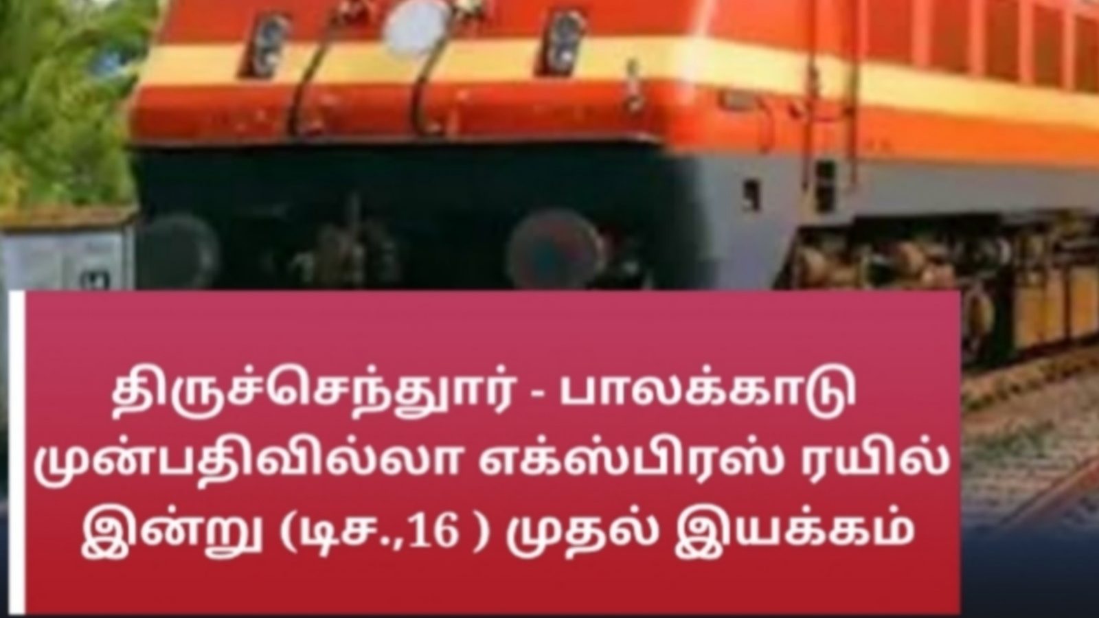 திருச்செந்துார் - பாலக்காடு முன்பதிவில்லா எக்ஸ்பிரஸ் ரயில் இன்று (டிசம்பர் 16 ) முதல் இயக்கம்