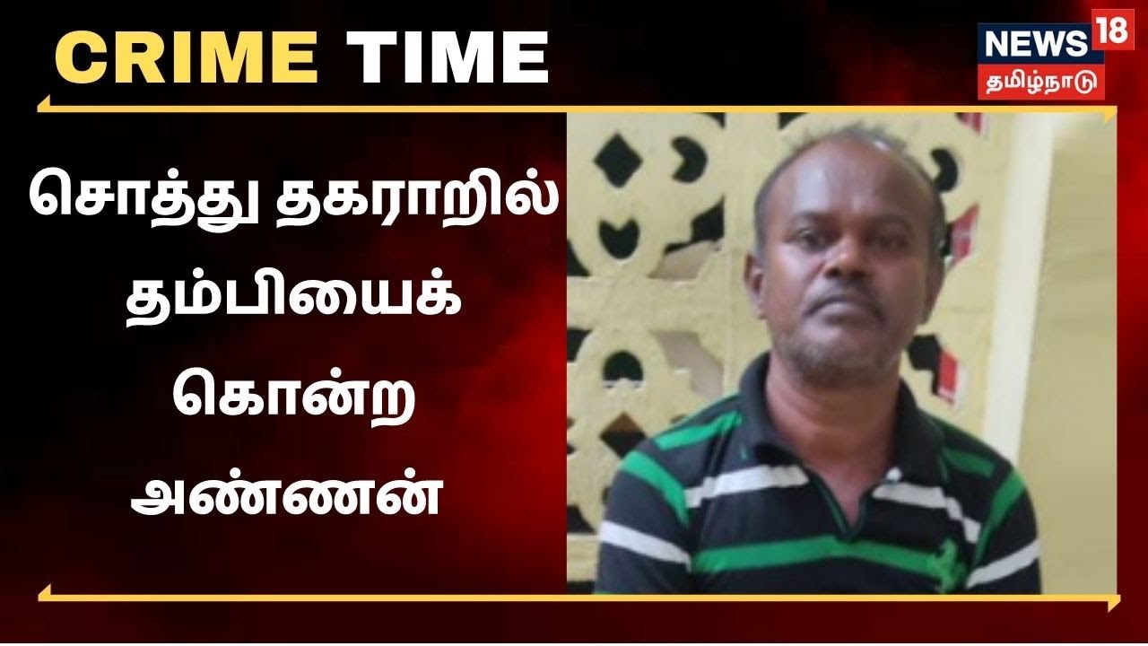 தம்பியைக் கொன்ற அண்ணன் - சொத்து தகராறில் கொடூரம்