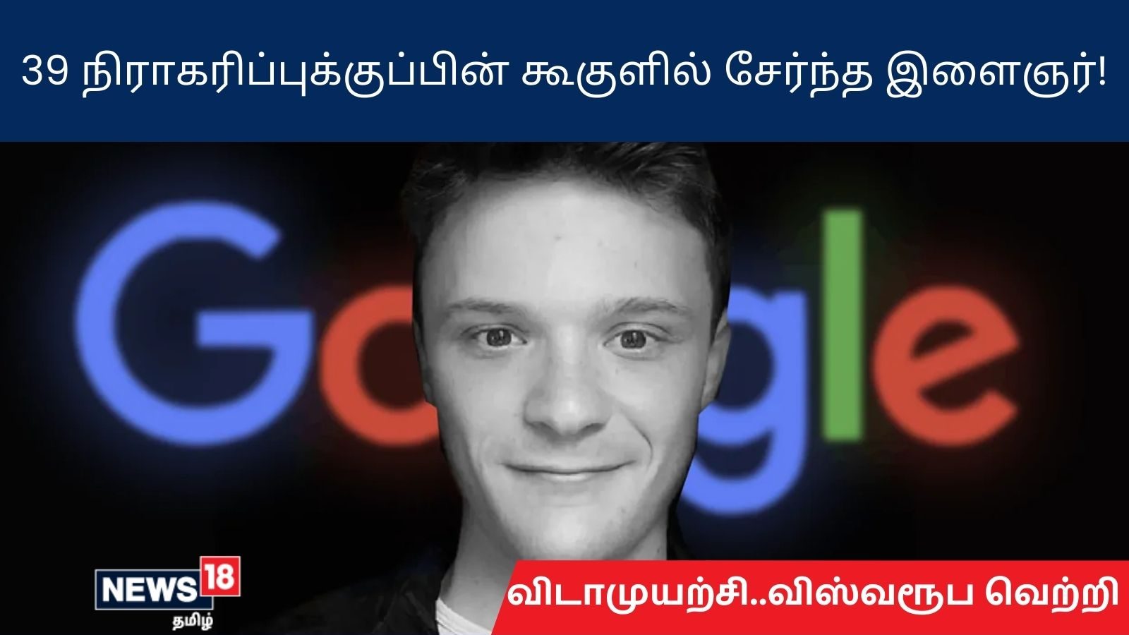 விடாமுயற்சி..விஸ்வரூப வெற்றி.. 39 நிராகரிப்புக்குப் பின் கூகுளில் சேர்ந்த இளைஞர்!