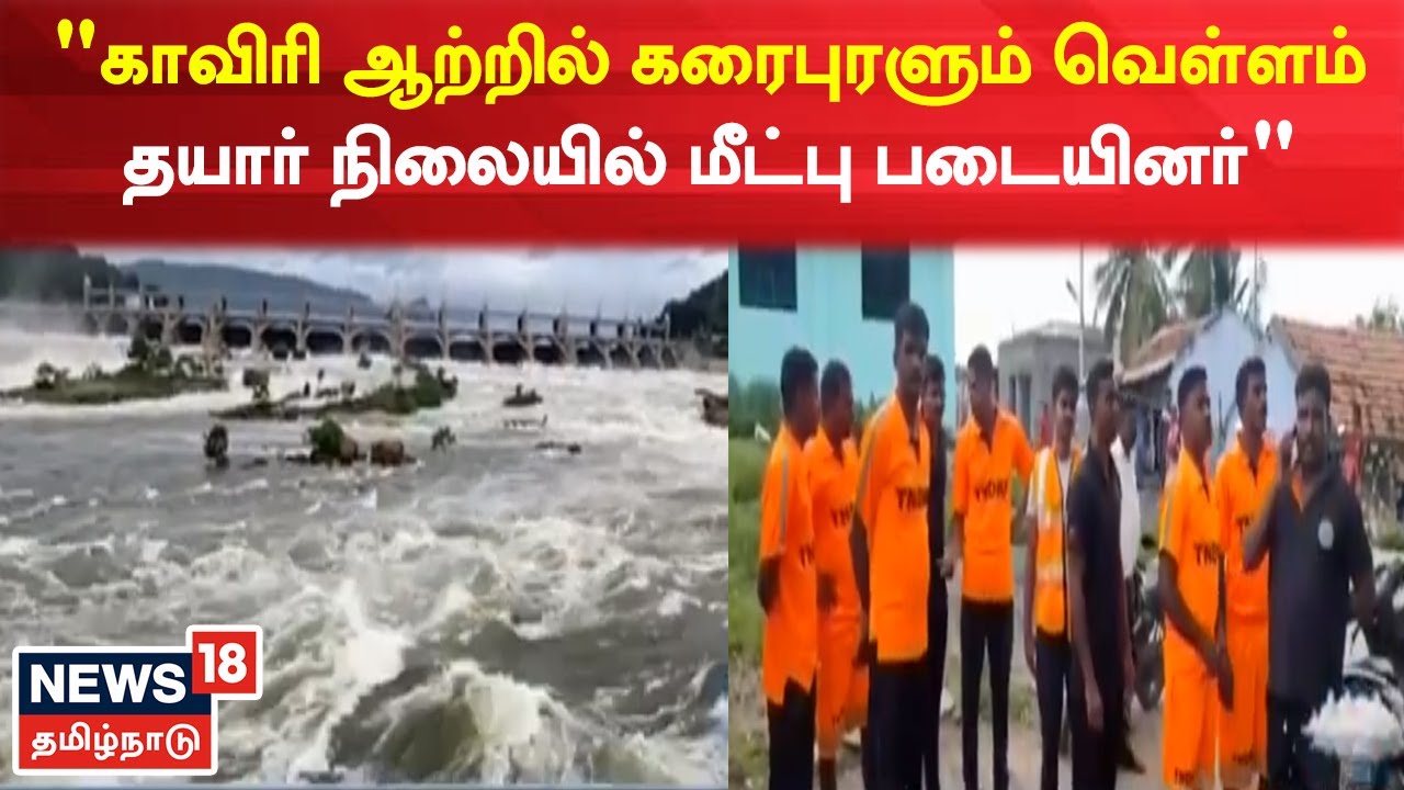 காவிரி ஆற்றில் கரைபுரண்டு ஓடும் வெள்ளம் - தயார் நிலையில் மீட்பு படையினர்