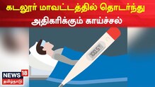 கடலூர் மாவட்டத்தில் தொடர்ந்து அதிகரிக்கும் காய்ச்சல்