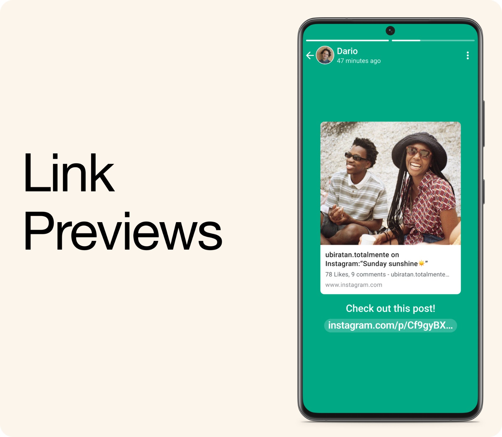  இறுதியாக, ஐந்தாவது கூடுதலாக WhatsApp ஸ்டேட்டஸில் உங்களால் லிங்க்குகளை பதிவிட முடியும். அவ்வாறு பதிவிடும்போது அந்த லிங்க்கிற்கான ஒரு ப்ரிவியூவை அந்த ஸ்டேட்டஸில் காண முடியும். இதன் மூலம் லிங்கிற்குள் செல்லாமலேயே உங்களால் அது எதனை பற்றிய பதிவு என்பதை காண இயலும்.