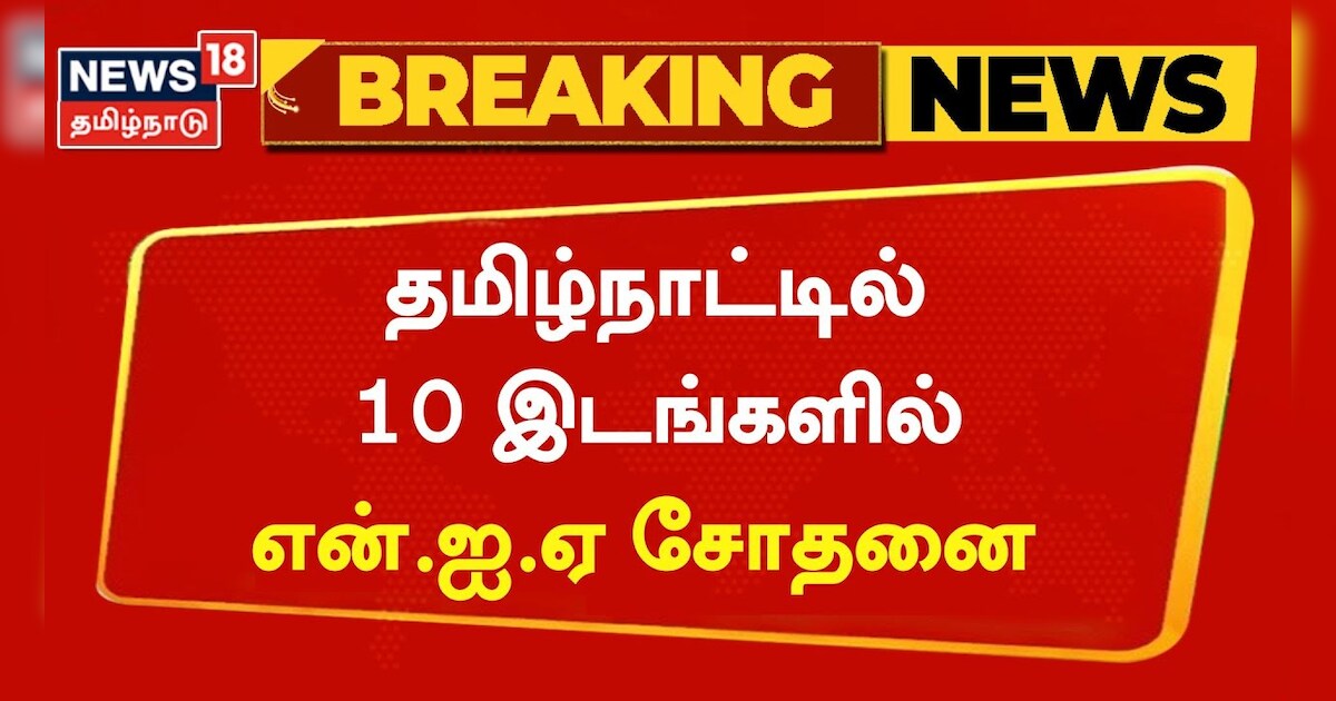 தமிழ்நாட்டில் 10 இடங்களில் என்.ஐ.ஏ சோதனை