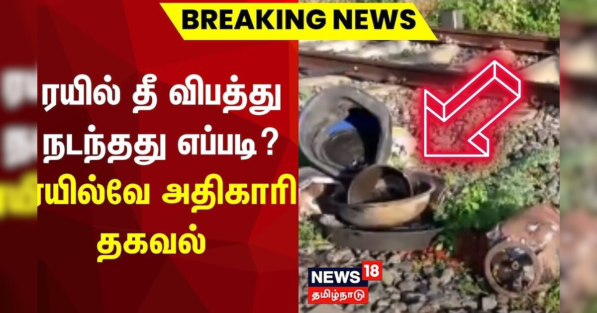 ரயில் தீ விபத்து நடந்தது எப்படி? ரயில்வே அதிகாரி தகவல்
