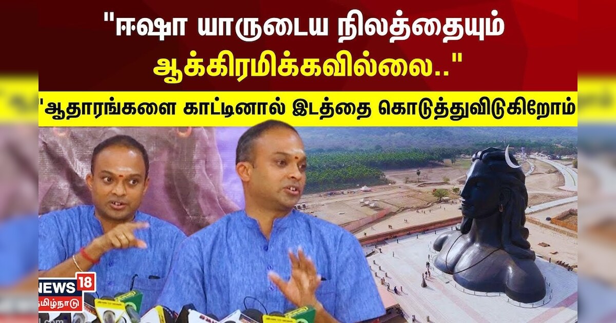 Isha | ஈஷா யாருடைய நிலத்தையும் ஆக்கிரமிக்கவில்லை.. ஆதாரங்களை காட்டினால் இடத்தை கொடுத்துவிடுகிறோம்