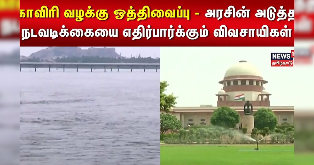 Cauvery | காவிரி வழக்கு ஒத்திவைப்பு - அரசின் அடுத்த நடவடிக்கையை எதிர்பார்க்கும் விவசாயிகள்