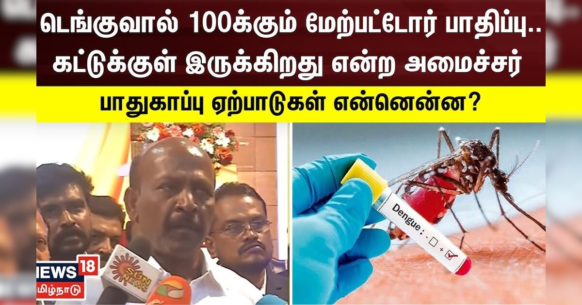 டெங்குவால் 100க்கும் மேற்பட்டோர் பாதிப்பு..கட்டுக்குள் இருப்பதாக தெரிவித்த அமைச்சர் -என்ன நடக்கிறது?