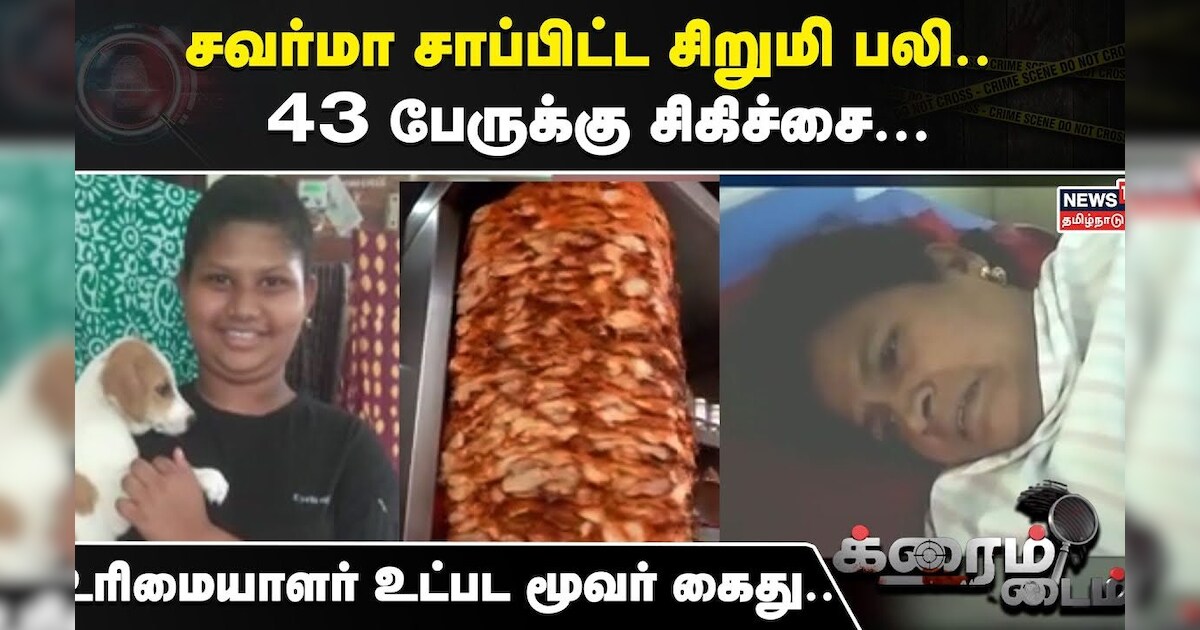 Crime Time | சவர்மா சாப்பிட்ட சிறுமி பலி - 43 பேருக்கு சிகிச்சை - உணவகத்திற்கு சீல் வைப்பு