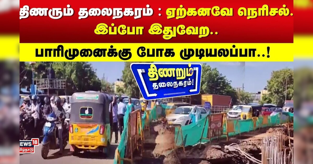 திணரும் தலைநகரம் : ஏற்கனவே நெரிசல்., இப்போ இதுவேற.. பாரிமுனைக்கு போக முடியலப்பா..!