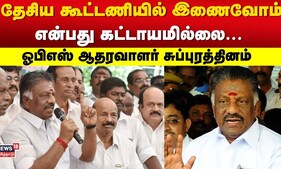 O Panneerselvam | தேசிய கூட்டணியில் இணைவோம் என்பது கட்டாயமில்லை - ஓபிஎஸ் ஆதரவாளர் சுப்புரத்தினம்