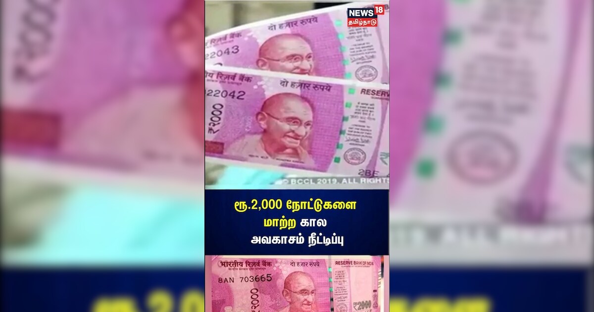 2000 Rs Note | ரூ.2,000 நோட்டுகளை மாற்ற கால அவகாசம் நீட்டிப்பு
