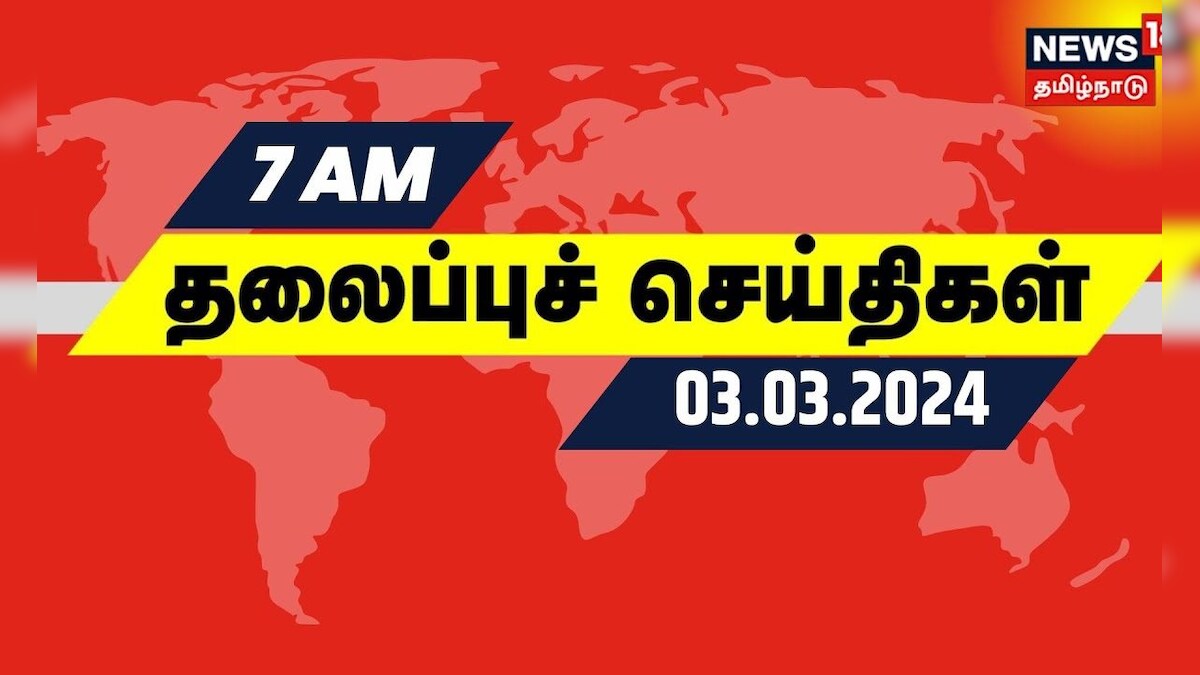 காலை 7 மணி தலைப்புச் செய்திகள் - 03 March 2024 | Today Headlines | Tamil News