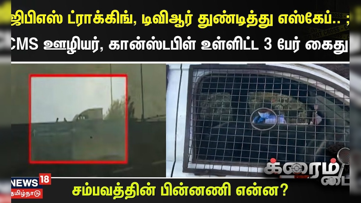 Crime Time | ஜிபிஎஸ் ட்ராக்கிங், டிவிஆர் துண்டித்து எஸ்கேப்.. ; CMS ஊழியர், கான்ஸ்டபிள் 3 பேர் கைது | தமிழ்நாடு - News18 தமிழ்