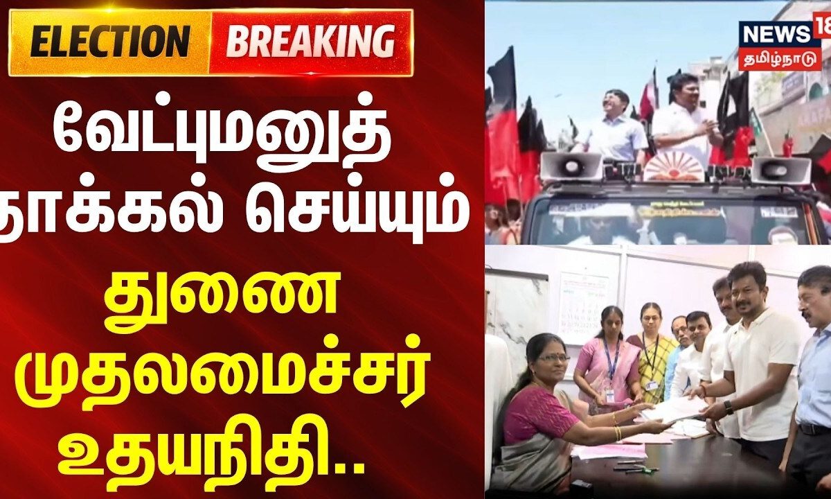 Udhayanidhi Stalin Election Nomination | வேட்புமனுத் தாக்கல் செய்யும் துணை முதலமைச்சர் உதயநிதி..
