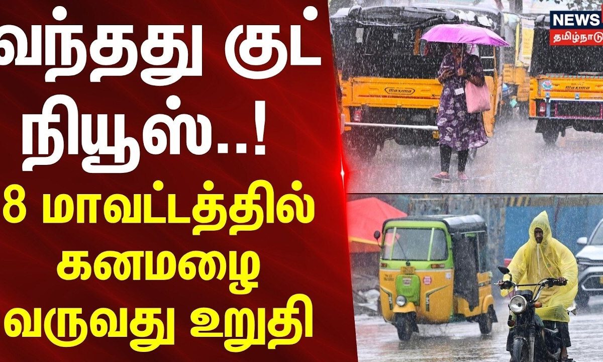 Tamil Nadu rain update | வந்தது குட் நியூஸ்..! - 8 மாவட்டத்தில் கனமழை வருவது உறுதி | Weather update