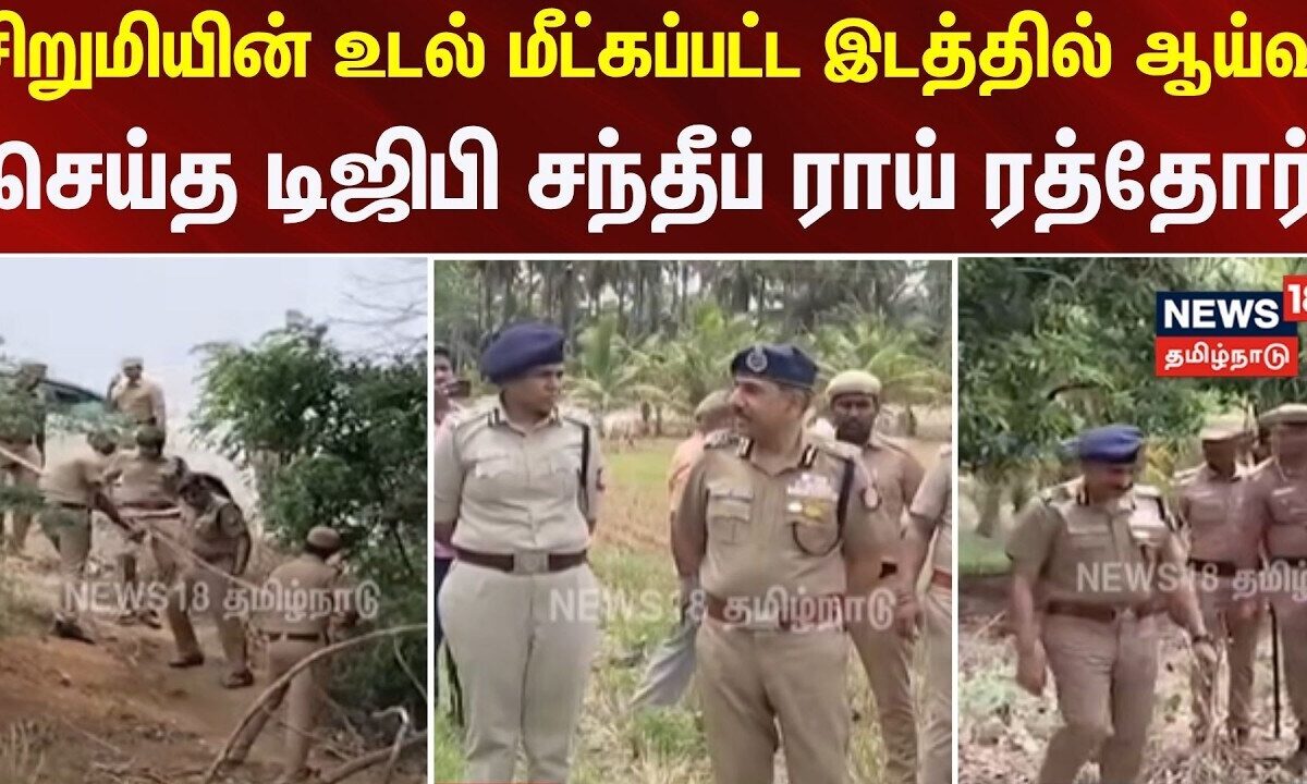Coimbatore | Crime | சிறுமியின் உடல் மீட்கப்பட்ட இடத்தில் ஆய்வு செய்த டிஜிபி சந்தீப் ராய் ரத்தோர்