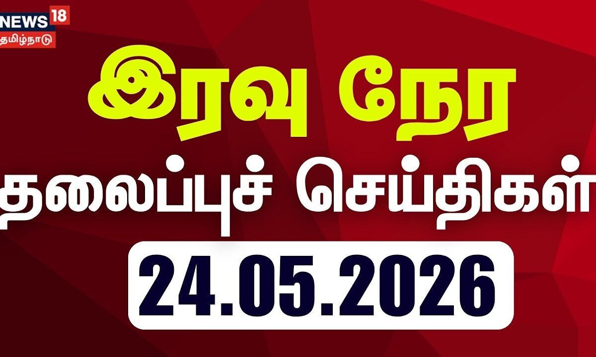 Today Headlines - 24.05.2026 | இரவு 10 மணி தலைப்புச் செய்திகள் | News18 Tamil Nadu