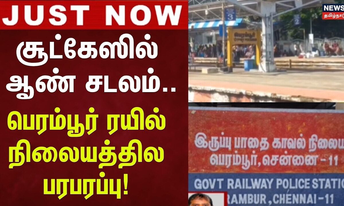JUST Now | பெரம்பூர் ரயில் நிலையத்தில் சூட்கேஸில் இருந்த ஆண் சடலத்தை அடையாளம் காண்பதில் சிக்கல்!