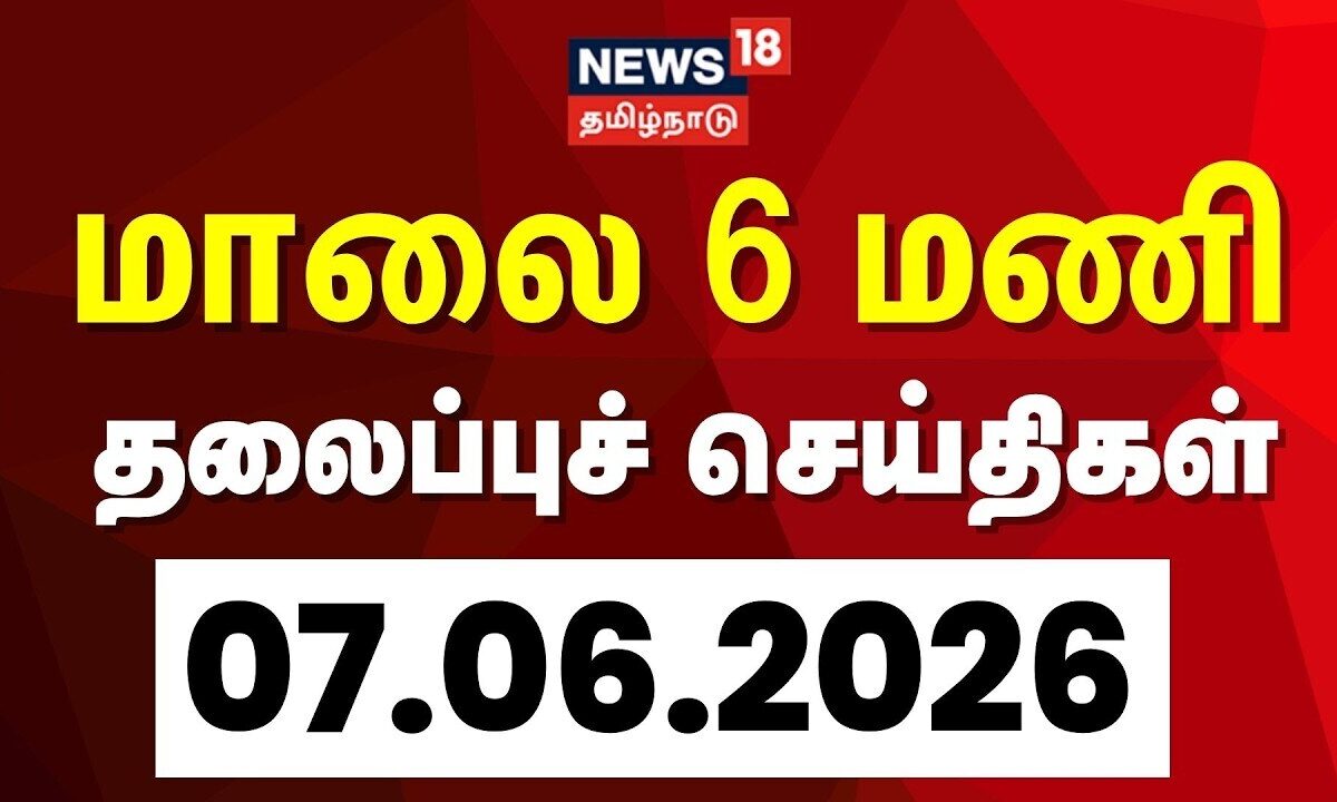 Today Headlines | மாலை 6 மணி தலைப்புச் செய்திகள் - 07 June 2