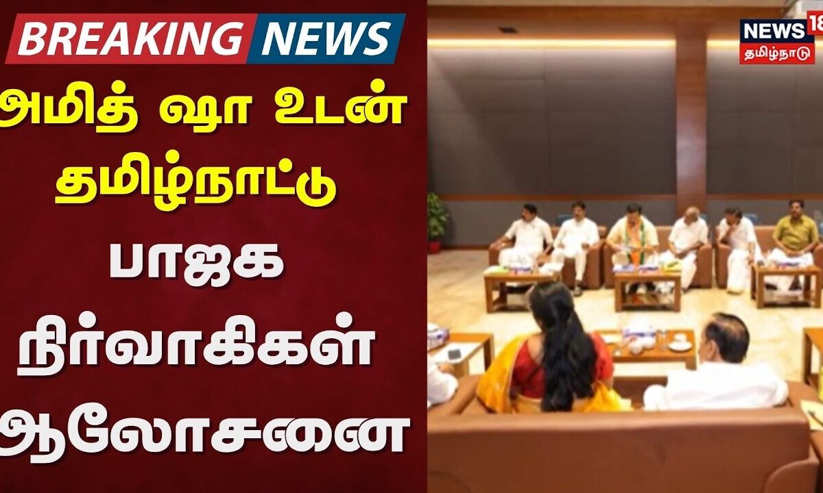 Breaking News | அமித் ஷா உடன் தமிழ்நாட்டு பாஜக நிர்வாகிகள் ஆ