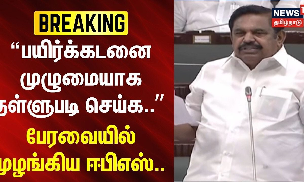 TN Assembly EPS Speech | “பயிர்க்கடனை முழுமையாக தள்ளுபடி செய்க..” -பேரவையில் முழங்கிய ஈபிஎஸ்..