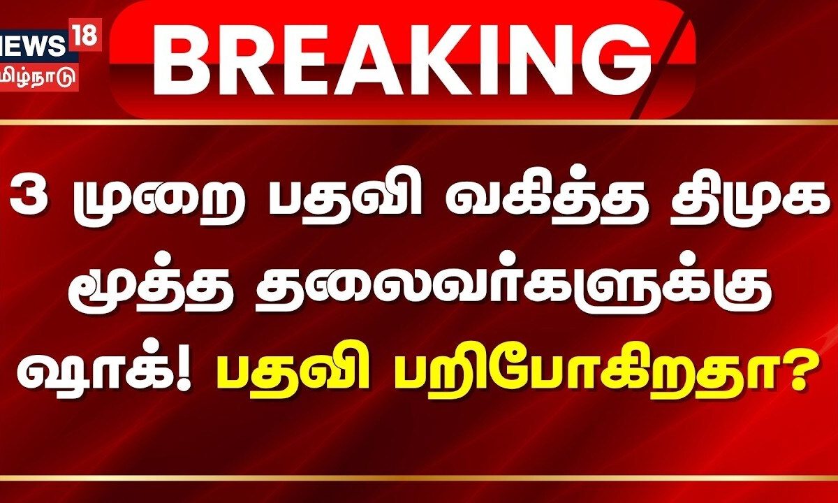 3 முறை பதவி வகித்த திமுக மூத்த தலைவர்களுக்கு ஷாக்! மாவட்டச் செயலாளர் பதவி பறிபோகிறதா?