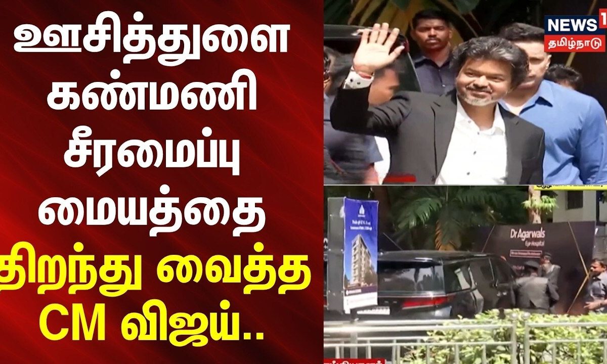 CM Vijay | ஊசித்துளை கண்மணி சீரமைப்பு மையத்தை திறந்து வைத்த முதல்வர் விஜய்..
