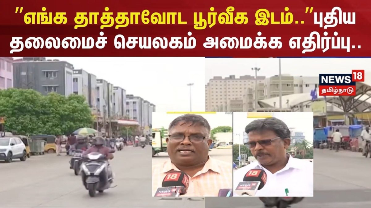 Pattinapakkam | ”எங்க தாத்தாவோட பூர்வீக இடம்..” - புதிய தலைமைச் செயலகம் அமைக்க எதிர்ப்பு..