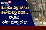 గుక్కెడు నీళ్ల కోసం కిలోమీటర్ల నడక.. రోజు మార్చి రోజు స్నానం