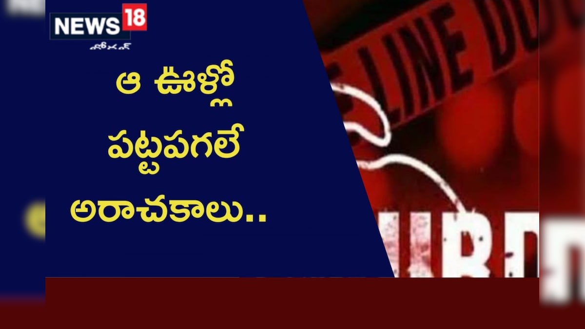 ఆ ఊళ్లో పట్టపగలే అరాచకాలు.. జనం ఎందుకు భయపడుతున్నారంటే..