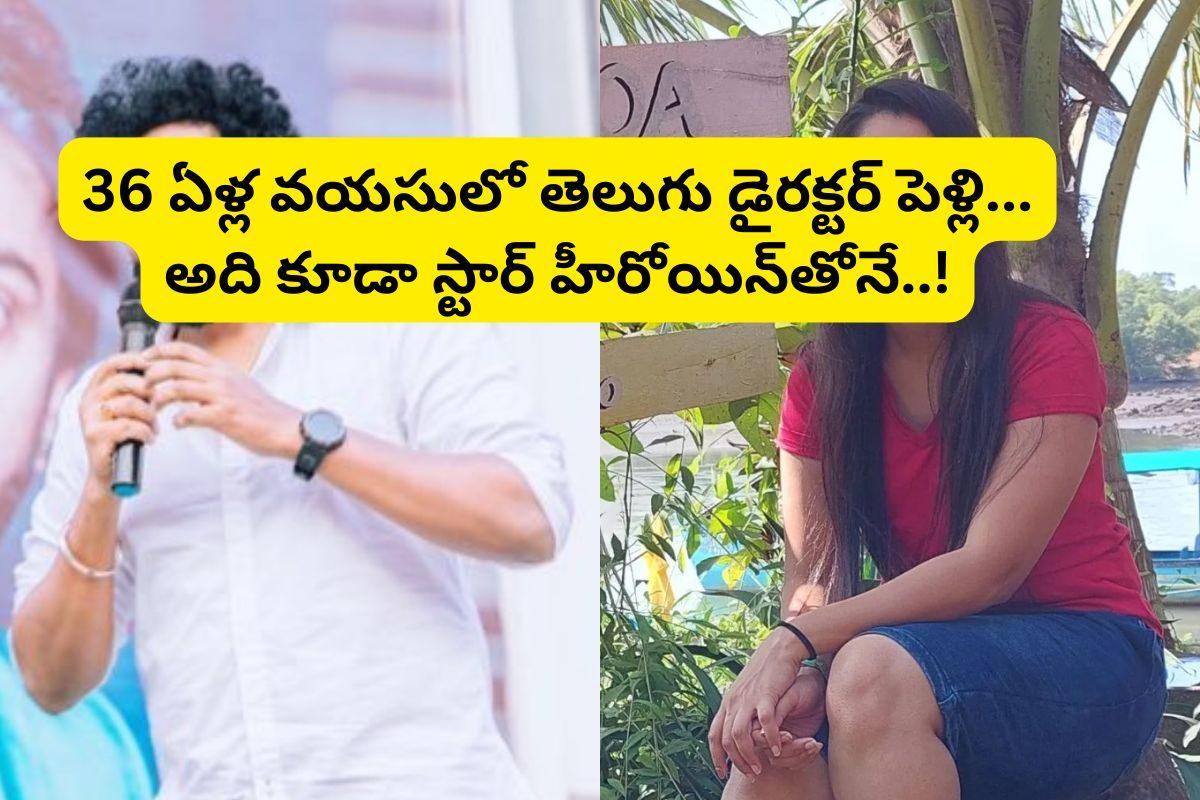 Tollywoood: 36 ఏళ్ల వయసులో తెలుగు డైరక్టర్ పెళ్లి... అది కూడా స్టార్ హీరోయిన్‌తోనే..!