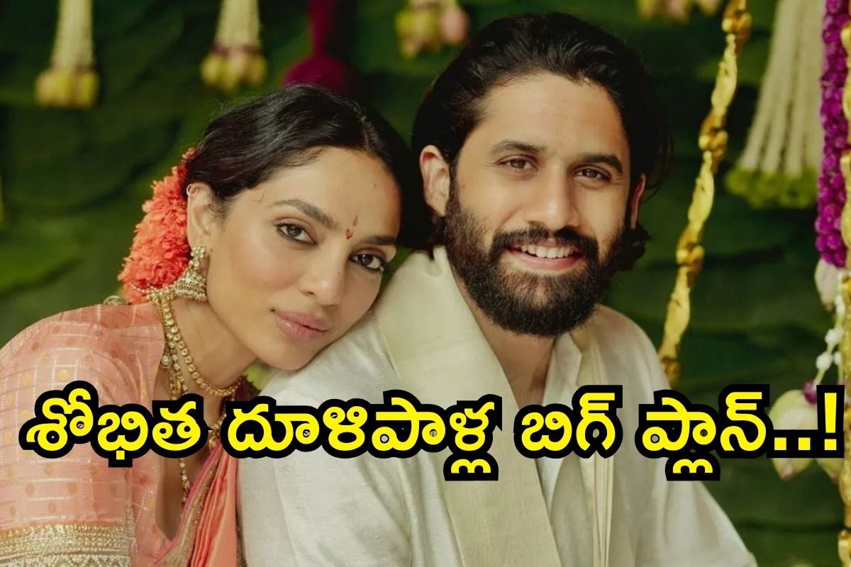 Sobhita Dhulipala: నాగ చైతన్య- శోభిత షాకింగ్ డెసీషన్! అక్కినేని ఫ్యామిలీలో బిగ్ ట్విస్ట్..