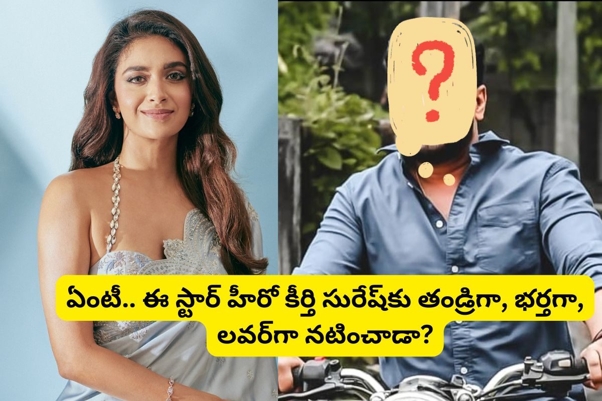 కీర్తి సురేష్‌కు తండ్రిగా, లవర్‌గా, భర్తగా నటించిన ఏకైక స్టార్ హీరో ఎవరో తెలుసా?