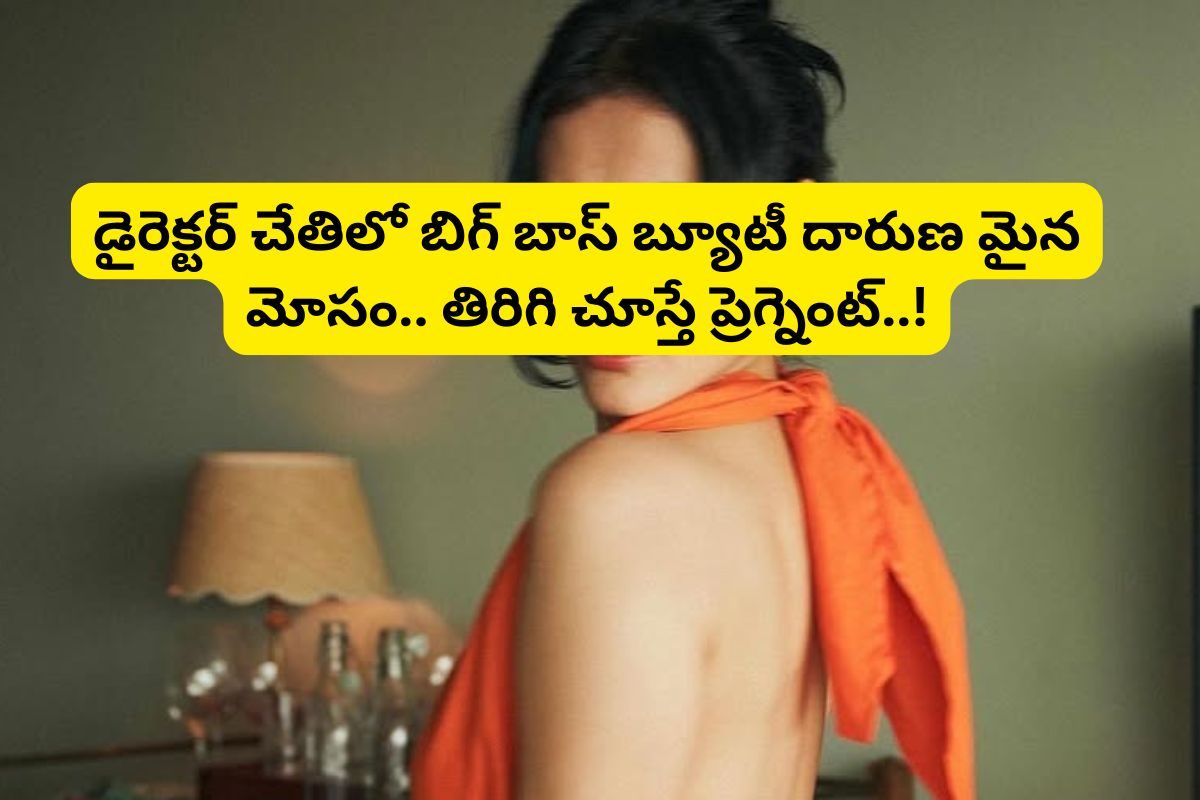 స్టార్ డైరెక్టర్‌ వల్ల ప్రెగ్నెంట్ అయిన బిగ్ బాస్ బ్యూటీ.. ఇండస్ట్రీలో సంచలనం రేపుతున్న