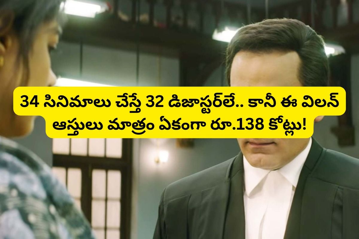 34 సినిమాలు చేస్తే 32 డిజాస్టర్‌లే.. కానీ ఈ విలన్ ఆస్తులు మాత్రం ఏకంగా రూ.138 కోట్లు!