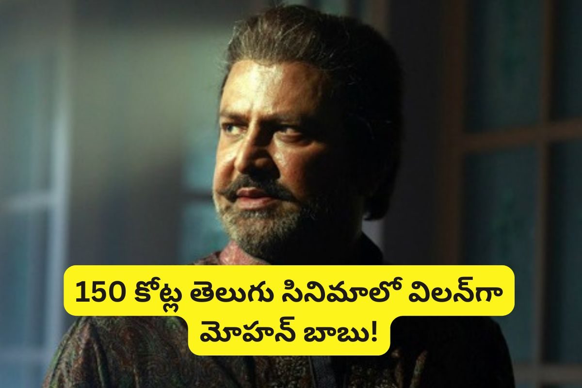 కరుడుగట్టిన విలన్‌గా మోహన్ బాబు.. అది కూడా రూ.150 కోట్ల తెలుగు సినిమాలో!