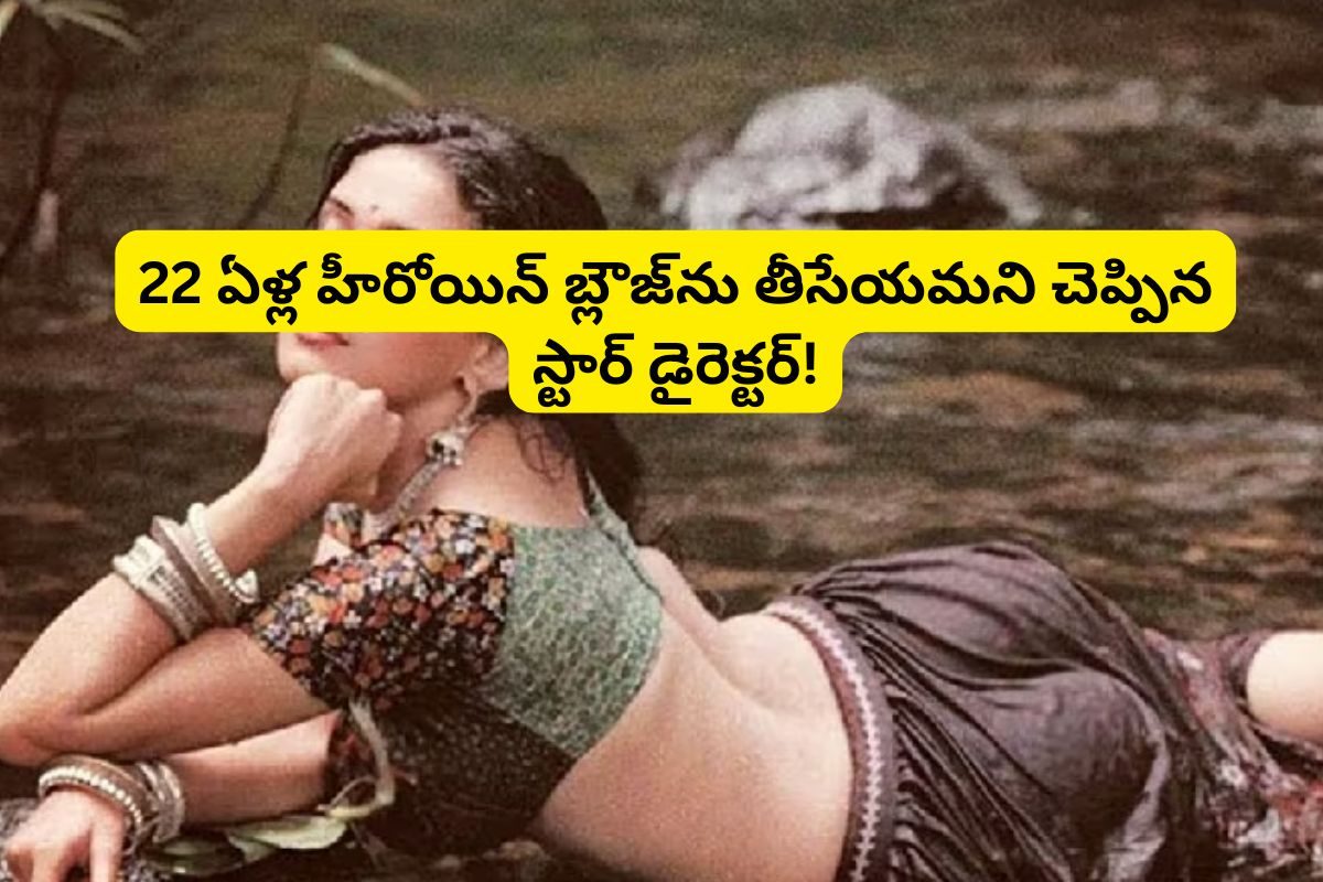 22 ఏళ్ల హీరోయిన్‌‌ను.. బ్లౌజ్ తీయమని చెప్పిన స్టార్ డైరెక్టర్.. ఇండస్ట్రీలో సంచలనం రేపిన