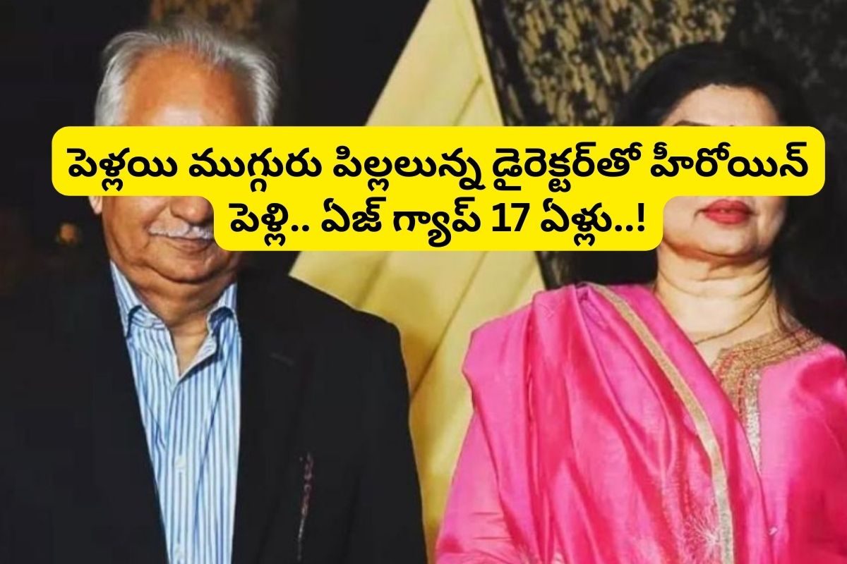పెళ్లయి ముగ్గురు పిల్లలున్న డైరెక్టర్‌తో హీరోయిన్ పెళ్లి.. ఏజ్ గ్యాప్ 17 ఏళ్లు..!