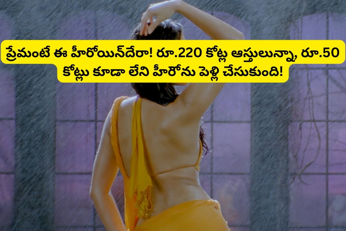 రూ.224 కోట్ల ఆస్తులున్న ఈ తెలుగు హీరోయిన్.. కేవలం రూ.44 కోట్లున్న హీరోను పెళ్లి చేసుకుంది.